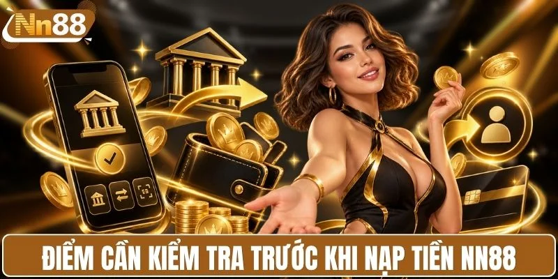 Những điểm cần kiểm tra trước khi nạp tiền NN88