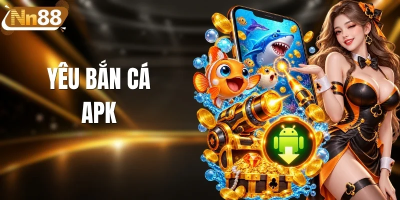 Yêu Bắn Cá APK | Mở Kho Săn Cá Nhanh Gọn Trên Android